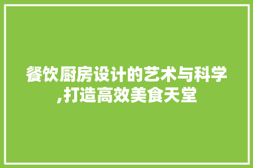 餐饮厨房设计的艺术与科学,打造高效美食天堂 餐饮厨房设计的艺术与科学,打造高效美食天堂 电脑配置