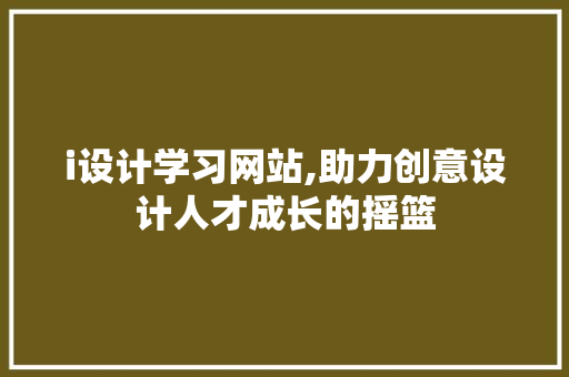 i设计学习网站,助力创意设计人才成长的摇篮 i设计学习网站,助力创意设计人才成长的摇篮 电脑配置