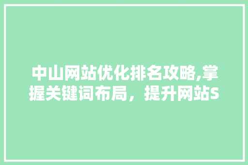 中山网站优化排名攻略,掌握关键词布局，提升网站SEO效果