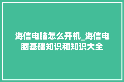 海信电脑怎么开机_海信电脑基础知识和知识大全