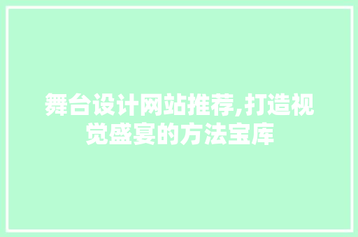 舞台设计网站推荐,打造视觉盛宴的方法宝库 操作系统 舞台设计网站推荐,打造视觉盛宴的方法宝库 舞台设计网站推荐,打造视觉盛宴的方法宝库 操作系统