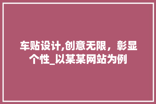 车贴设计,创意无限，彰显个性_以某某网站为例 车贴设计,创意无限，彰显个性_以某某网站为例 电脑基础
