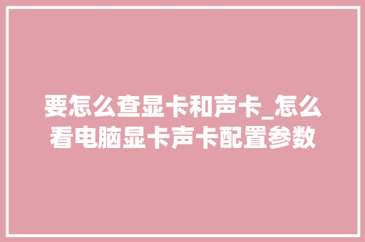 要怎么查显卡和声卡_怎么看电脑显卡声卡配置参数