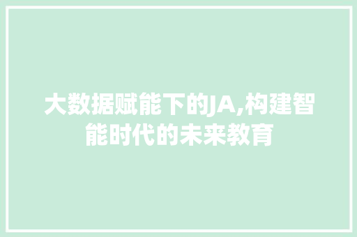 大数据赋能下的JA,构建智能时代的未来教育