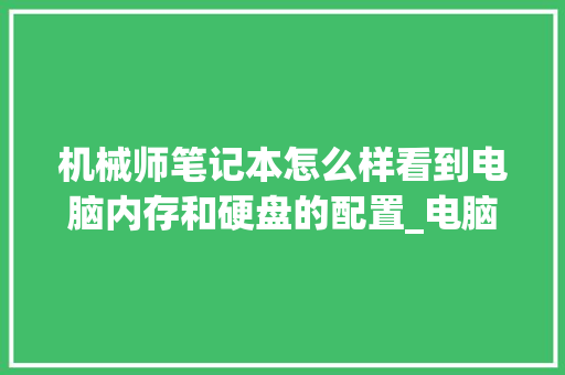 机械师笔记本怎么样看到电脑内存和硬盘的配置_电脑 ram 的配置怎么看的 电脑故障维修