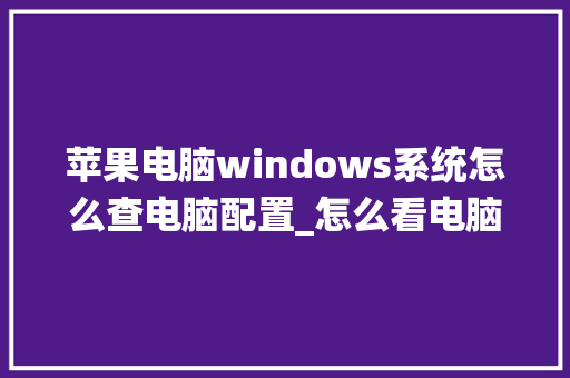 苹果电脑windows系统怎么查电脑配置_怎么看电脑配置苹果手机