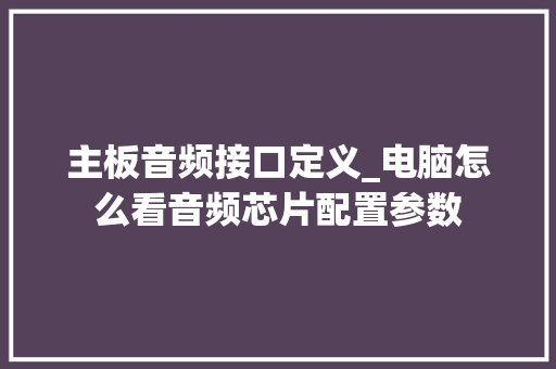 主板音频接口定义_电脑怎么看音频芯片配置参数 操作系统