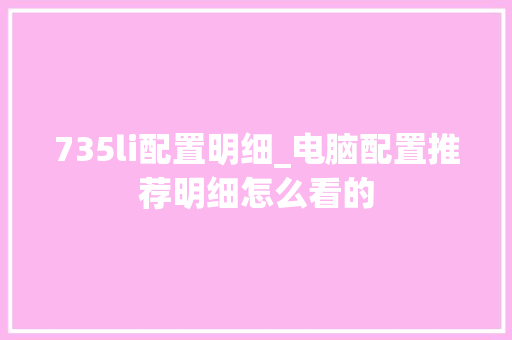 735li配置明细_电脑配置推荐明细怎么看的