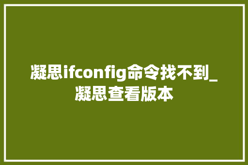 凝思ifconfig命令找不到_凝思查看版本 电脑配置