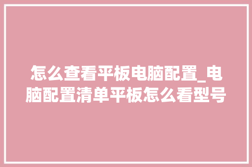 怎么查看平板电脑配置_电脑配置清单平板怎么看型号 电脑基础