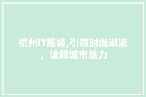 杭州IT服装,引领时尚潮流，诠释城市魅力 电脑故障维修
