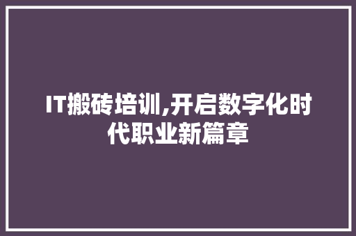 IT搬砖培训,开启数字化时代职业新篇章