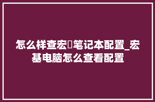怎么样查宏碁笔记本配置_宏基电脑怎么查看配置 电脑基础 怎么样查宏碁笔记本配置_宏基电脑怎么查看配置 电脑基础
