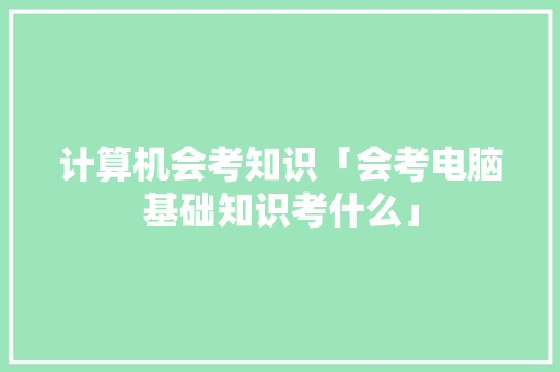 计算机会考知识「会考电脑基础知识考什么」