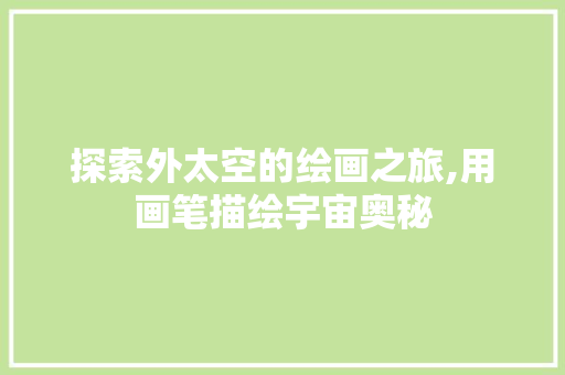 探索外太空的绘画之旅,用画笔描绘宇宙奥秘 操作系统
