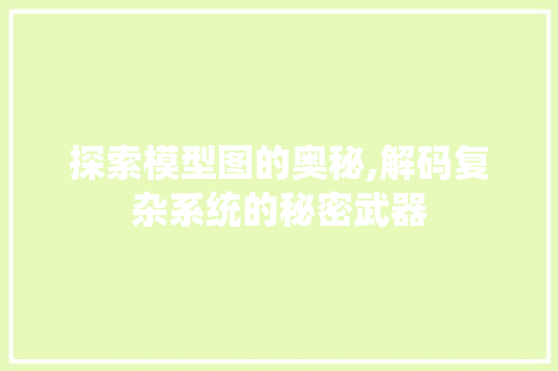 探索模型图的奥秘,解码复杂系统的秘密武器