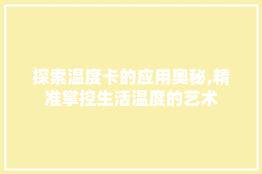 探索温度卡的应用奥秘,精准掌控生活温度的艺术