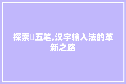 探索焜五笔,汉字输入法的革新之路 电脑配置