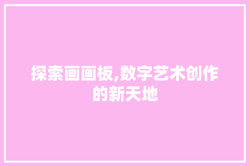 探索画画板,数字艺术创作的新天地 编程语言