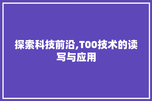 探索科技前沿,T00技术的读写与应用 电脑基础