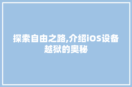 探索自由之路,介绍iOS设备越狱的奥秘 操作系统 探索自由之路,介绍iOS设备越狱的奥秘 操作系统