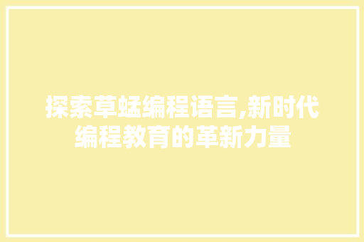 探索草蜢编程语言,新时代编程教育的革新力量 网络技术