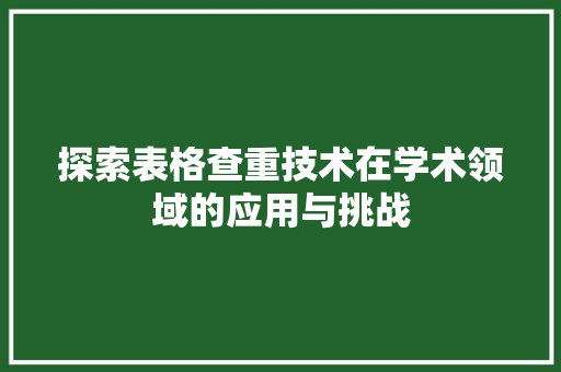 探索表格查重技术在学术领域的应用与挑战 操作系统