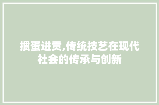 掼蛋进贡,传统技艺在现代社会的传承与创新