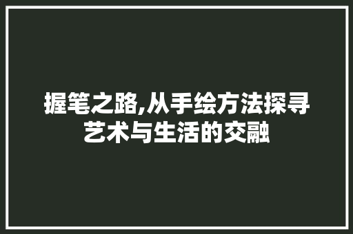 握笔之路,从手绘方法探寻艺术与生活的交融