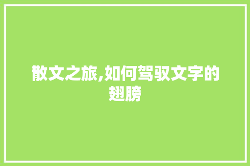 散文之旅,如何驾驭文字的翅膀
