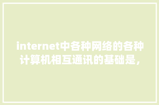 internet中各种网络的各种计算机相互通讯的基础是，什么协议_电脑通讯原理