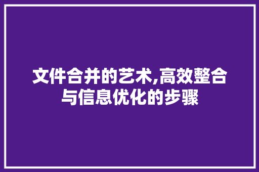文件合并的艺术,高效整合与信息优化的步骤