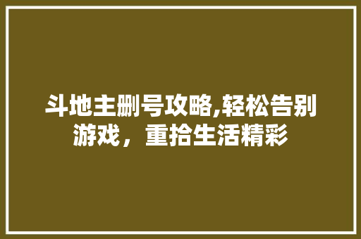 斗地主删号攻略,轻松告别游戏，重拾生活精彩