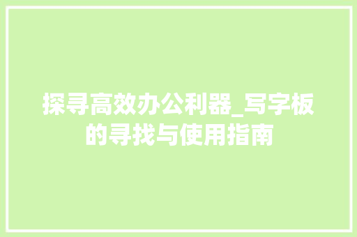 探寻高效办公利器_写字板的寻找与使用指南
