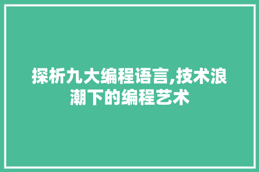 探析九大编程语言,技术浪潮下的编程艺术