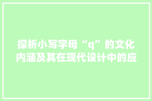 探析小写字母“q”的文化内涵及其在现代设计中的应用