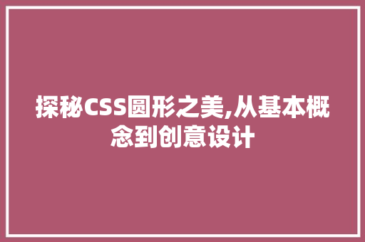 探秘CSS圆形之美,从基本概念到创意设计