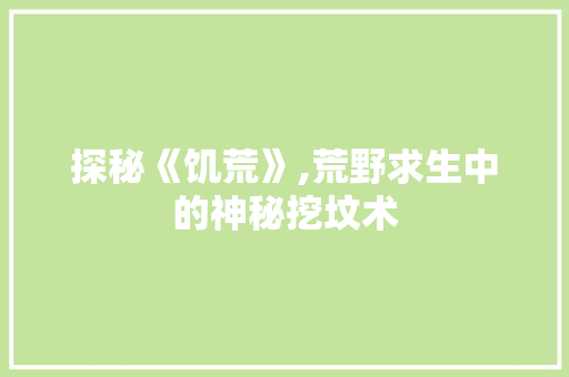 探秘《饥荒》,荒野求生中的神秘挖坟术
