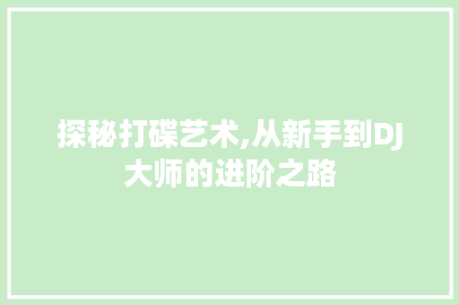 探秘打碟艺术,从新手到DJ大师的进阶之路 网络技术