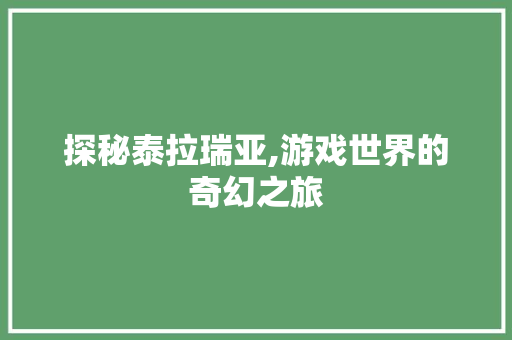 探秘泰拉瑞亚,游戏世界的奇幻之旅 编程语言 探秘泰拉瑞亚,游戏世界的奇幻之旅 编程语言