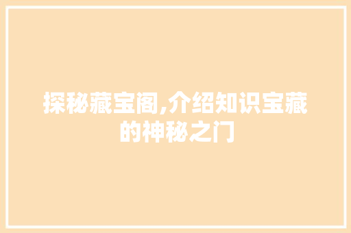 探秘藏宝阁,介绍知识宝藏的神秘之门 电脑配置