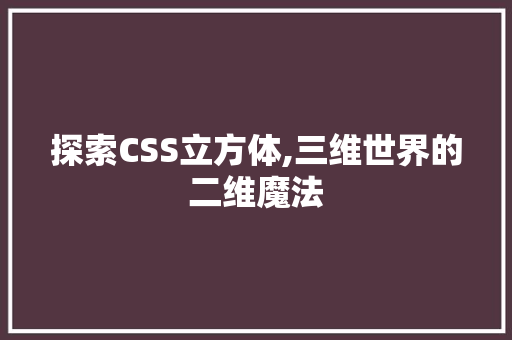 探索CSS立方体,三维世界的二维魔法