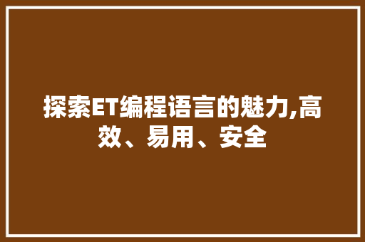 探索ET编程语言的魅力,高效、易用、安全