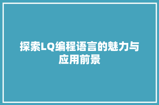 探索LQ编程语言的魅力与应用前景