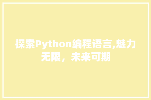探索Python编程语言,魅力无限，未来可期
