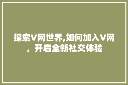 探索V网世界,如何加入V网，开启全新社交体验