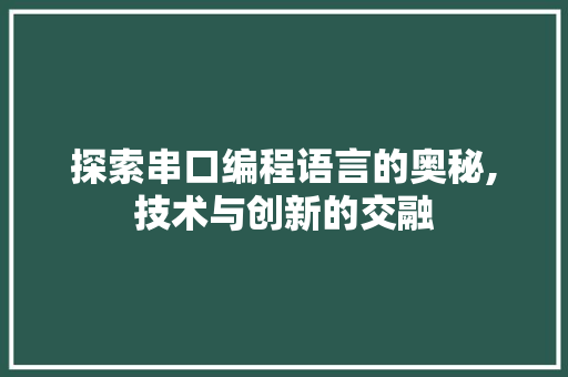 探索串口编程语言的奥秘,技术与创新的交融 电脑配置