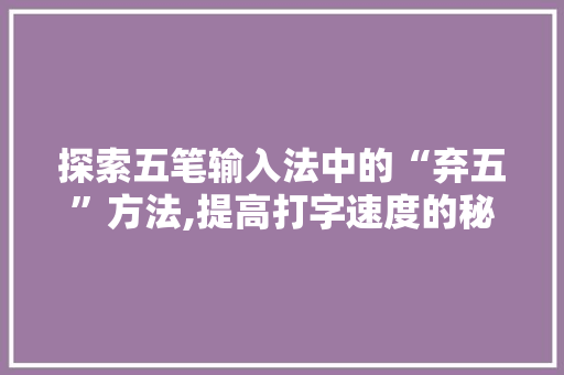 探索五笔输入法中的“弃五”方法,提高打字速度的秘密武器