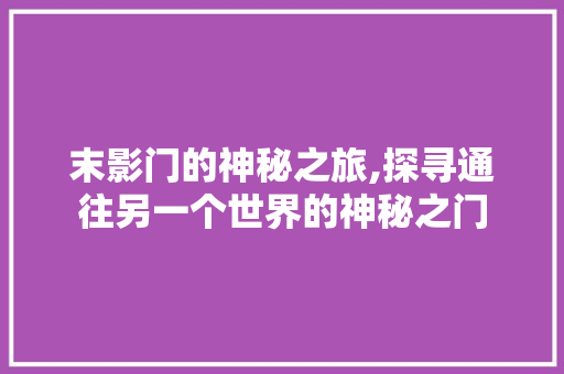 末影门的神秘之旅,探寻通往另一个世界的神秘之门 末影门的神秘之旅,探寻通往另一个世界的神秘之门