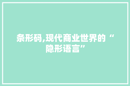 条形码,现代商业世界的“隐形语言”